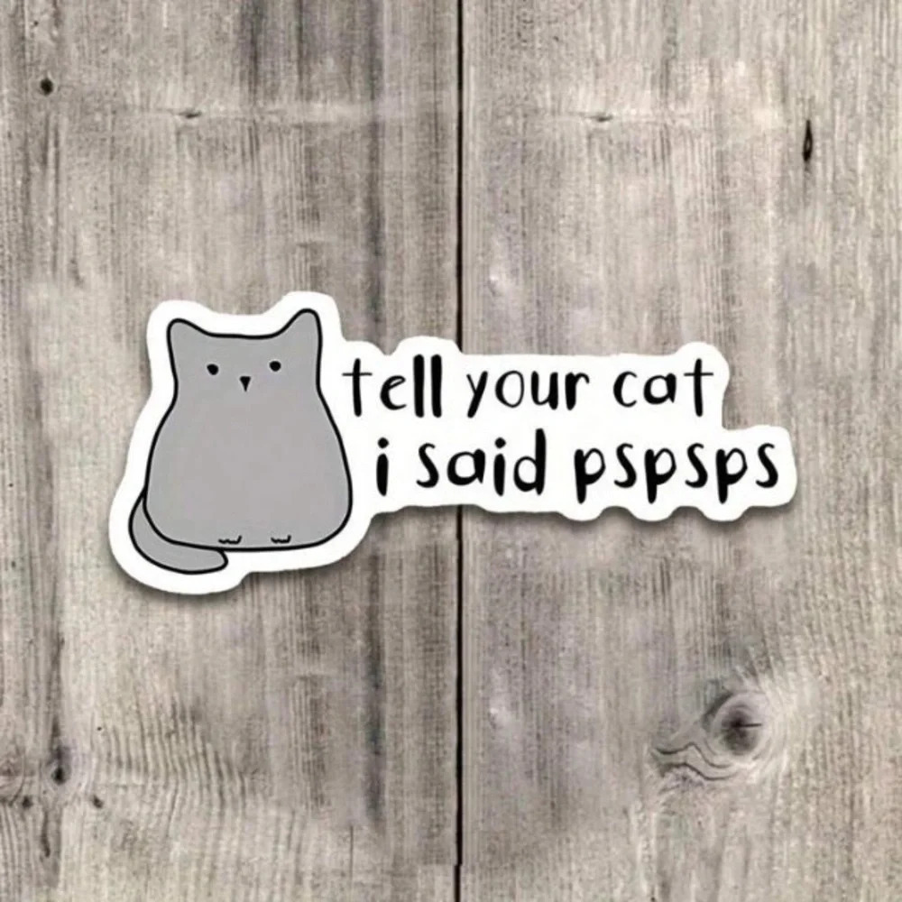 Gray white Tell Your Cat I said PsPsPs cat vinyl sticker laptop helmet cup book